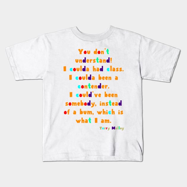 You don't understand! I coulda had class. I coulda been a contender. I could've been somebody, instead of a bum, which is what I am. Kids T-Shirt by Voishalk